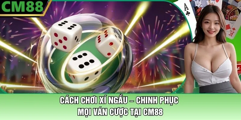 Cách Chơi Xí Ngầu – Chinh Phục Mọi Ván Cược Tại CM88 1 Cách Chơi Xí Ngầu Tại CM88 – Chinh Phục Mọi Ván Cược