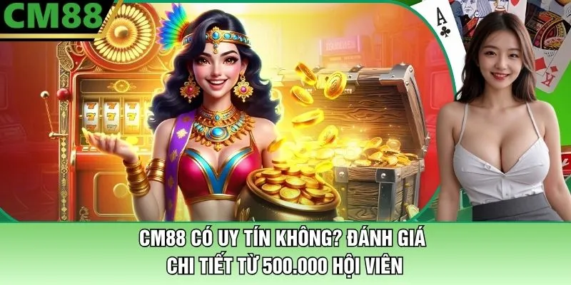 CM88 Có Uy Tín Không? Đánh Giá Chi Tiết Từ 500.000 Hội Viên 1 CM88 Có Uy Tín Không? Đánh Giá Từ 500.000 Hội Viên Chi Tiết
