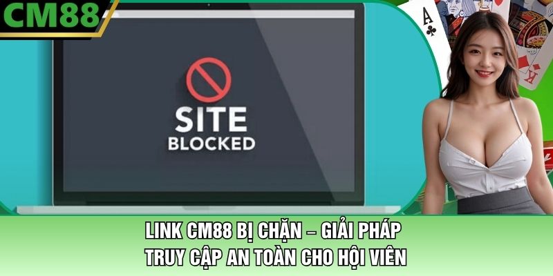 Link CM88 Bị Chặn – Giải Pháp Truy Cập An Toàn Cho Hội Viên 1 Link CM88 Bị Chặn – Giải Pháp Truy Cập An Toàn Cho Hội Viên